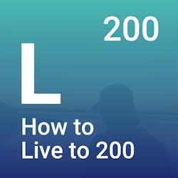 How to Live to 200 Podcast